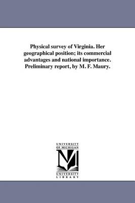 Book cover for Physical Survey of Virginia. Her Geographical Position; Its Commercial Advantages and National Importance. Preliminary Report, by M. F. Maury.