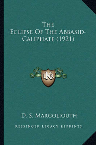 Cover of The Eclipse of the Abbasid-Caliphate (1921) the Eclipse of the Abbasid-Caliphate (1921)