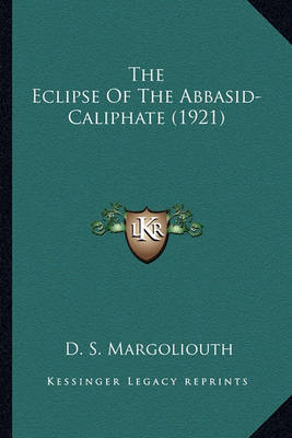 Book cover for The Eclipse of the Abbasid-Caliphate (1921) the Eclipse of the Abbasid-Caliphate (1921)