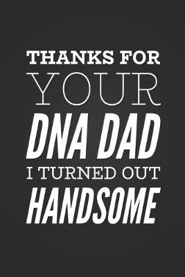 Book cover for Thanks For Your DNA Dad I Turned Out Handsome
