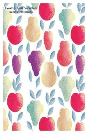 Cover of Healthy Fruit Smoothies Recipe Notebook