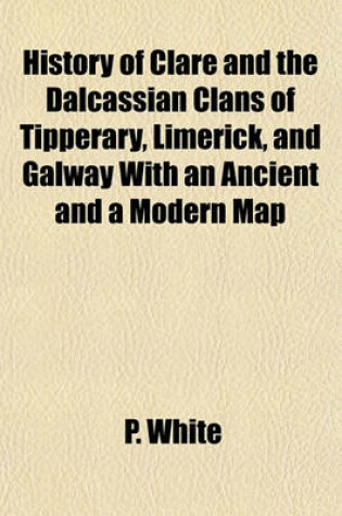 Cover of History of Clare and the Dalcassian Clans of Tipperary, Limerick, and Galway with an Ancient and a Modern Map