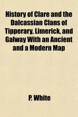 Book cover for History of Clare and the Dalcassian Clans of Tipperary, Limerick, and Galway with an Ancient and a Modern Map