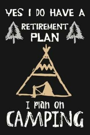 Cover of Yes I Do Have A Retirement Plan, I Plan On Camping