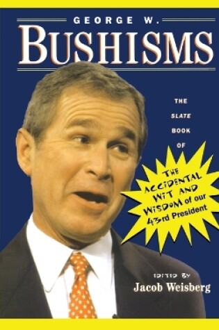 Cover of George W. Bushisms: The Slate Book of the Accidental Wit and Wisdom of Our 43rd President