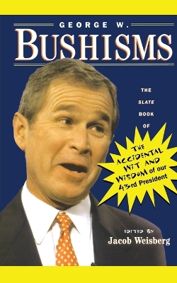 Book cover for George W. Bushisms: The Slate Book of the Accidental Wit and Wisdom of Our 43rd President