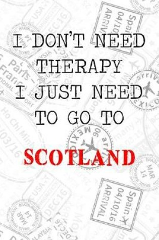 Cover of I Don't Need Therapy I Just Need To Go To Scotland