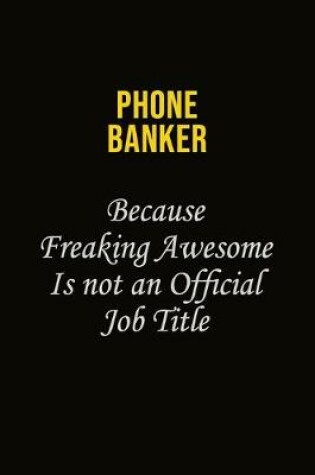 Cover of Phone Banker Because Freaking Awesome Is Not An Official Job Title