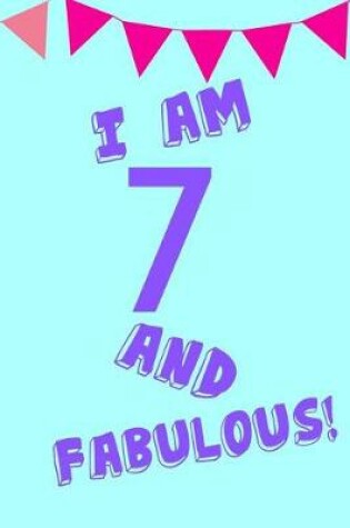 Cover of I Am 7 and Fabulous!