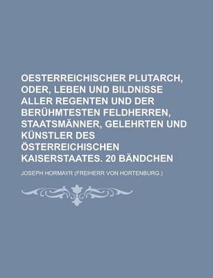 Book cover for Oesterreichischer Plutarch, Oder, Leben Und Bildnisse Aller Regenten Und Der Beruhmtesten Feldherren, Staatsmanner, Gelehrten Und Kunstler Des Osterre