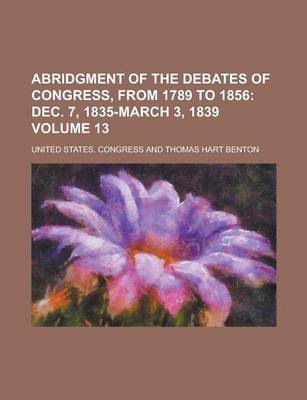 Book cover for Abridgment of the Debates of Congress, from 1789 to 1856 Volume 13