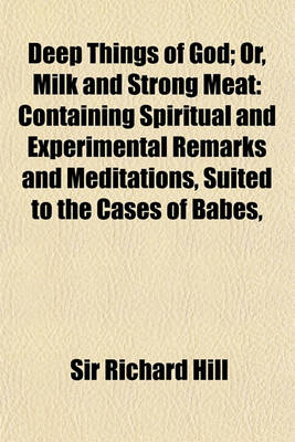 Book cover for A Deep Things of God; Or, Milk and Strong Meat Containing Spiritual and Experimental Remarks and Meditations, Suited to the Cases of Babes, Young Me
