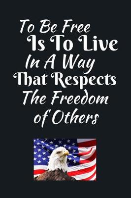 Book cover for To Be Free is To Live In A Way That Respects The Freedom Of Others