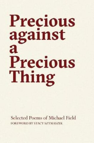 Cover of Precious Against a Precious Thing: The Selected Poems of Michael Field