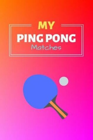 Cover of My Ping Pong Matches