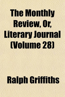 Book cover for The Monthly Review, Or, Literary Journal (Volume 28)