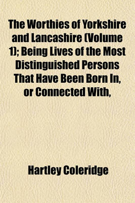 Book cover for The Worthies of Yorkshire and Lancashire (Volume 1); Being Lives of the Most Distinguished Persons That Have Been Born In, or Connected With,