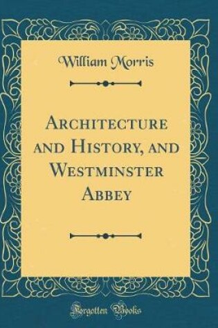 Cover of Architecture and History, and Westminster Abbey (Classic Reprint)