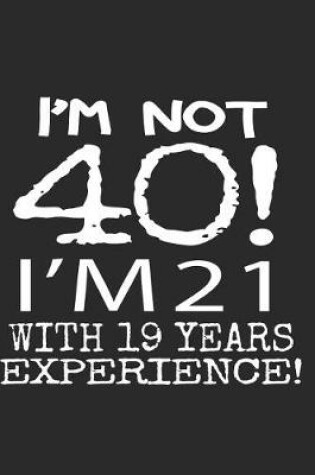Cover of I'm not 40! I'm 21 with 19 years experience!
