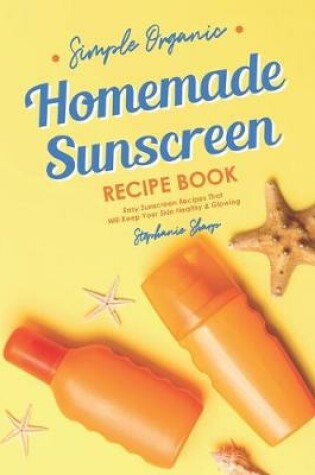 Cover of Simple Organic Homemade Sunscreen Recipe Book