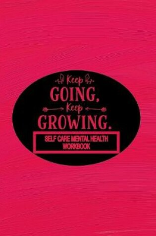 Cover of Keep Going Keep Growing - Self Care Mental Health Workbook