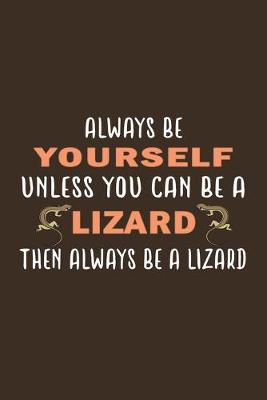 Book cover for Always Be Yourself Unless Can Be A Lizard Then Always Be Lizard