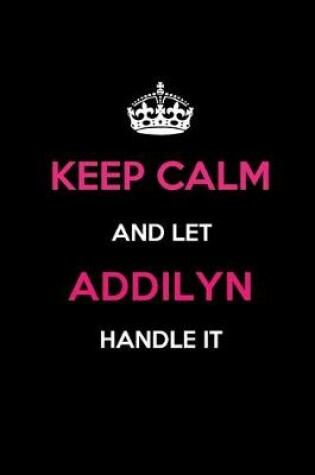 Cover of Keep Calm and Let Addilyn Handle It