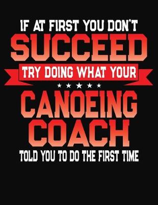 Book cover for If At First You Don't Succeed Try Doing What Your Canoeing Coach Told You To Do The First Time