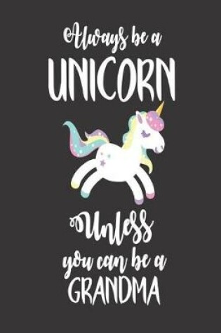 Cover of Always Be A Unicorn Unless You Can Be A Grandma