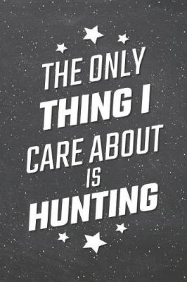 Book cover for The Only Thing I Care About Is Hunting