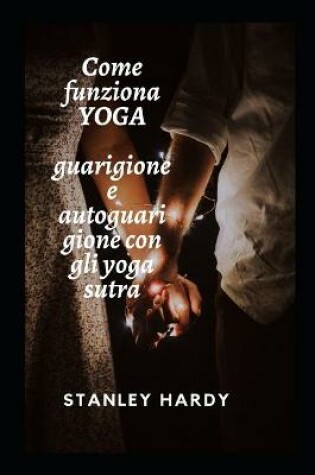 Cover of Come funziona YOGA guarigione e autoguarigione con gli yoga sutra