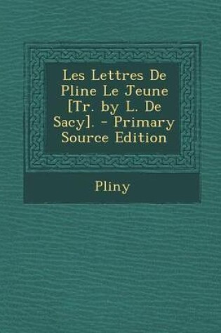Cover of Les Lettres de Pline Le Jeune [Tr. by L. de Sacy]. - Primary Source Edition
