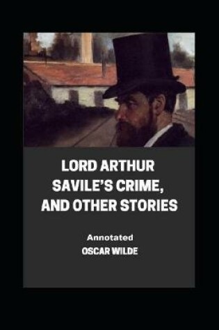 Cover of Lord Arthur Savile's Crime, And Other Stories Annotated