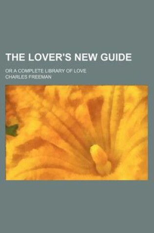 Cover of The Lover's New Guide; Or a Complete Library of Love