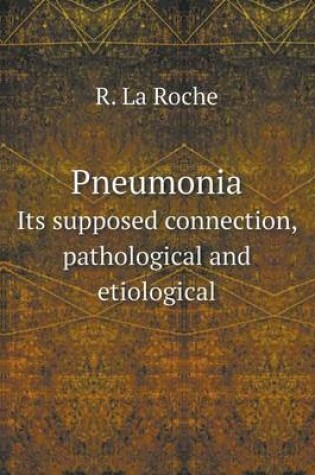 Cover of Pneumonia Its supposed connection, pathological and etiological