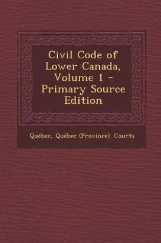 Cover of Civil Code of Lower Canada, Volume 1