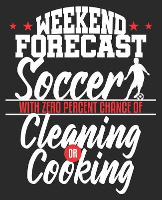 Book cover for WEEKEND FORECAST Soccer With Zero Percent Chance Of Cleaning Or Cooking