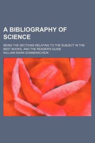 Cover of A Bibliography of Science; Being the Sections Relating to the Subject in the Best Books, and the Reader's Guide