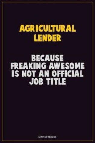 Cover of Agricultural Lender, Because Freaking Awesome Is Not An Official Job Title