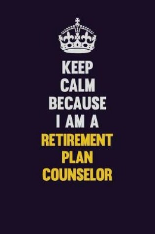 Cover of Keep Calm Because I Am A Retirement plan counselor
