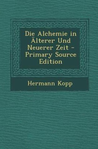 Cover of Die Alchemie in Alterer Und Neuerer Zeit - Primary Source Edition