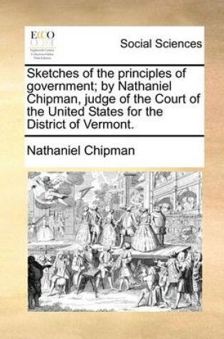 Cover of Sketches of the Principles of Government; By Nathaniel Chipman, Judge of the Court of the United States for the District of Vermont.