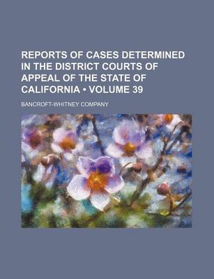 Book cover for Reports of Cases Determined in the District Courts of Appeal of the State of California (Volume 39)