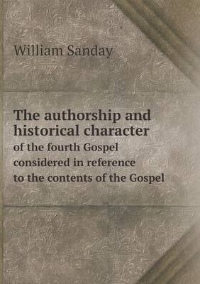 Book cover for The authorship and historical character of the fourth Gospel considered in reference to the contents of the Gospel