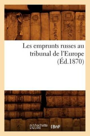 Cover of Les Emprunts Russes Au Tribunal de l'Europe (Ed.1870)