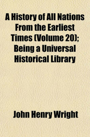 Cover of A History of All Nations from the Earliest Times (Volume 20); Being a Universal Historical Library