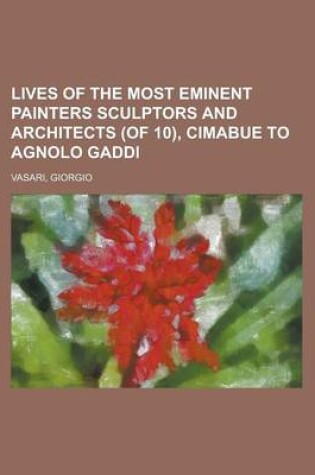 Cover of Lives of the Most Eminent Painters Sculptors and Architects (of 10), Cimabue to Agnolo Gaddi Volume 01