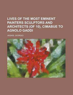 Book cover for Lives of the Most Eminent Painters Sculptors and Architects (of 10), Cimabue to Agnolo Gaddi Volume 01