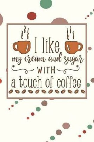 Cover of I Like My Cream and Sugar With a Touch of Coffee