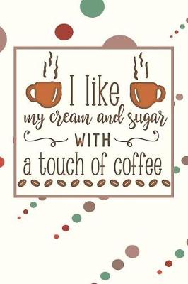 Book cover for I Like My Cream and Sugar With a Touch of Coffee